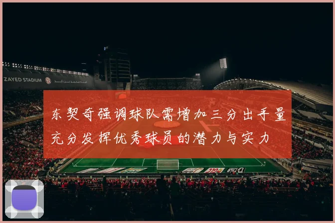 东契奇强调球队需增加三分出手量充分发挥优秀球员的潜力与实力